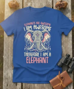 Blue t-shirt with text "ELEPHANTS ARE AWESOME I AM AWESOME THEREFORE I AM A ELEPHANT" and a graphic of an