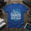 Blue t-shirt with white and light blue text "I'm An Engineer To Save Time Assume That I'm Never Wrong" and