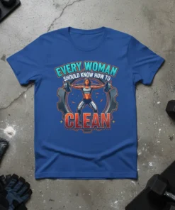 Every Woman Should Know How To Clean weightlifting t-shirt featuring a woman lifting weights and bold typography