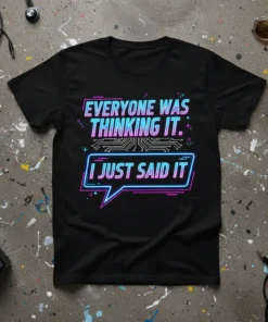 Black t-shirt with neon pink and blue text: "EVERYONE WAS THINKING IT. I JUST SAID IT." featuring a circuit board