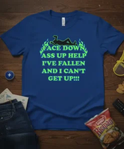 Blue t-shirt with neon green text "FACE DOWN ASS UP HELP I'VE FALLEN AND I CAN'T GET UP!!!" and a