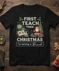 First Teach Then Christmas I'm earning a: Break t-shirt design with Santa, Christmas tree, globe, book, and beaker graphics