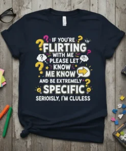 If You're Flirting With Me Please Let Know Me Know And Be Extremely Specific Seriously I'm Clueless quote t-shirt design