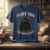 Fluff You You Fluffin' Fluff funny cat t-shirt with a grumpy black cat wearing a monocle