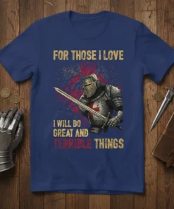 Knight in full armor holding a sword with text "For Those I Love I Will Do Great And Terrible Things"