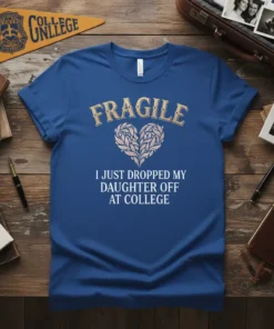 T-shirt with "FRAGILE I JUST DROPPED MY DAUGHTER OFF AT COLLEGE" text and a heart graphic