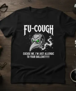 Black t-shirt with "FU-COUGH EXCUSE ME, I'M JUST ALLERGIC TO YOUR BULLSHIT!!!!!" text and a plague doctor mask graphic