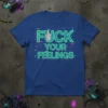 Fuck Your Feelings t-shirt with neon green text and a middle finger graphic, printed on a blue tee