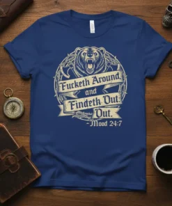 T-shirt with "Fucketh Around, and Findeth Out. Out. -Mood 24:7" quote and bear graphic