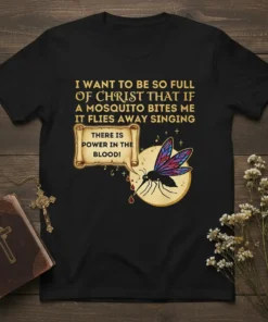 Christian t-shirt with quote "I Want to Be So Full of Christ That If A Mosquito Bites Me It Flies