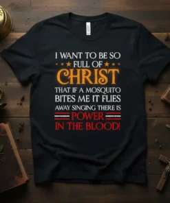 Christian t-shirt with the quote "I Want To Be So Full Of Christ That If A Mosquito Bites Me It