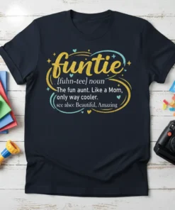 T-shirt with "funție [fuhn-tee] noun The fun aunt. Like a Mom, only way cooler. see also: Beautiful, Amazing" text in