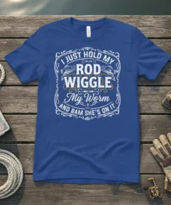 I JUST HOLD MY ROD WIGGLE My Worm AND BAM SHE'S ON IT fishing quote t-shirt design with fish graphics