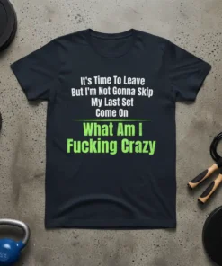 Funny gym t-shirt with white and green text: "It's Time To Leave But I'm Not Gonna Skip My Last Set