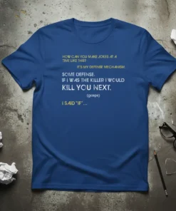 Blue t-shirt with yellow and white text quote: "How Can You Make Jokes at a Time Like This? It's My