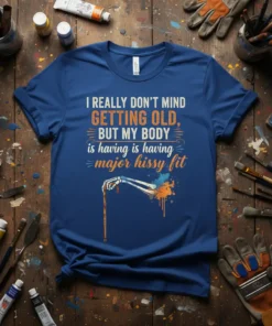 Funny t-shirt with text "I REALLY DON'T MIND GETTING OLD, BUT MY BODY is having is having major hissy fit"
