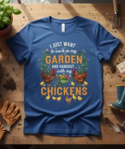 T-shirt with "I Just Want to Work in My Garden and Hangout with My Chickens" text, featuring chickens and garden