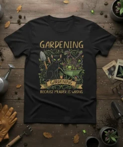 Black cat in a garden with wheelbarrow and text "Gardening Because Murder Is Wrong" on a t-shirt