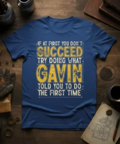 Funny quote t-shirt: If At First You Don't Succeed Try Doing What Gavin Told You To Do The First Time