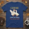 Geese make me happy You, not so much quote with two cartoon geese on a navy t-shirt