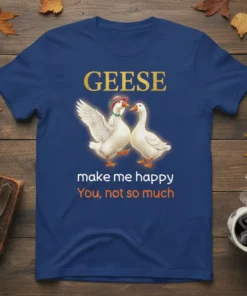 Geese make me happy You, not so much quote with two cartoon geese on a navy t-shirt