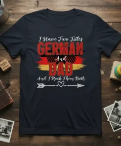 T-shirt with text "I Have Two Titles German And Dad And I Rock Them Both" and German flag colors
