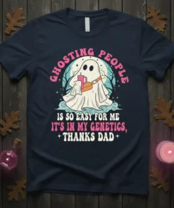 Ghosting People Is So Easy For Me It's In My Genetics, Thanks Dad quote on a navy t-shirt with a