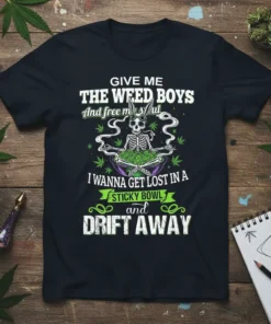 GIVE ME THE WEED BOYS I WANNA GET LOST IN A STICKY BOWL and DRIFT AWAY text with skeleton graphic