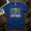 Giving Up Is Not An Option quote on a blue t-shirt with phoenix and mountain graphic