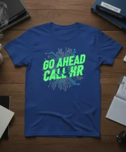 T-shirt with "GO AHEAD CALL HR" text in green neon font on a blue t-shirt with a circuit board graphic