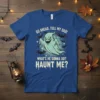 Funny ghost and bat Halloween t-shirt design with the quote "Go Ahead, Tell My Dad! What's He Gonna Do? Haunt