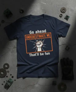 Navy t-shirt with "Go ahead UNDERESTIMATE ME That'll be fun" quote and a graphic of a clenched fist bursting through