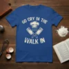 Go Cry In The Walk In text with chef hat, mustache, and crossed cleavers graphic on blue t-shirt