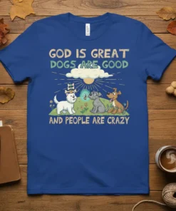T-shirt with text "God Is Great Dogs Are Good And People Are Crazy" and cartoon dogs illustration