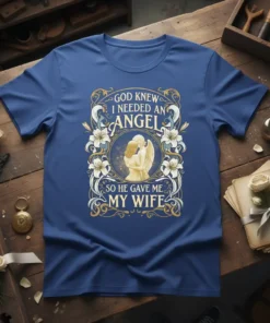 T-shirt with the quote "God Knew I Needed An Angel So He Gave Me My Wife" featuring an angel embracing