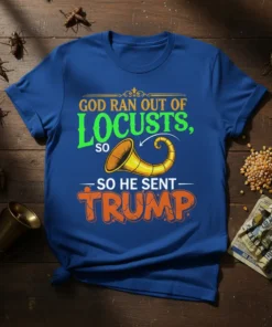 God Ran Out Of Locusts, So So He Sent Trump political statement t-shirt with bold text and horn graphic