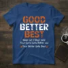 GOOD BETTER BEST Never Let it Rest. Until Your Good Gets Better and Your Better Gets Best. motivational quote t-shirt