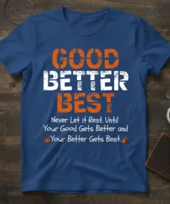 GOOD BETTER BEST Never Let it Rest. Until Your Good Gets Better and Your Better Gets Best. motivational quote t-shirt