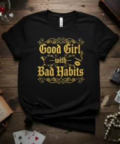 Black t-shirt with "Good Girl with Bad Habits" text in gold gothic font, featuring martini glass and smoking lips graphics
