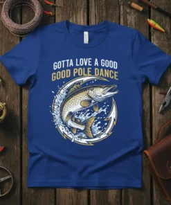 Gotta Love A Good Good Pole Dance text above a jumping fish graphic on a blue t-shirt, fishing theme