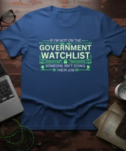 T-shirt with the quote "If I'm Not On The Government Watchlist Someone Isn't Doing Their Job" in green tech-style font