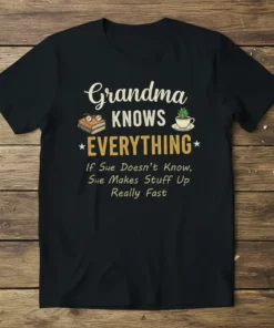 Black t-shirt with "Grandma KNOWS EVERYTHING If She Doesn't Know, She Makes Stuff Up Really Fast" text in decorative fonts