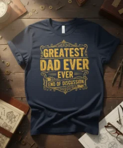 Navy blue t-shirt with yellow distressed text that reads "GREATEST DAD EVER EVER END OF DISCUSSION" in a vintage style