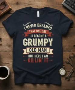 I NEVER DREAMED THAT ONE DAY I'D BECOME A GRUMPY OLD MAN BUT HERE I AM KILLIN' IT quote on