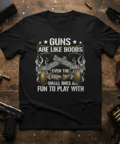Black t-shirt with white text quote "Guns Are Like Boobs Even The Small Ones Are Fun To Play With" and