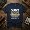 Navy t-shirt with the quote "Guns Don't Kill People Dads With Pretty Daughters Do" in white and gold text, featuring