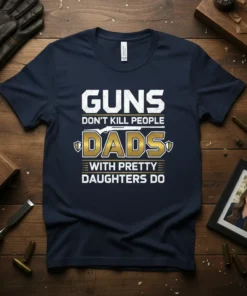 Navy t-shirt with the quote "Guns Don't Kill People Dads With Pretty Daughters Do" in white and gold text, featuring
