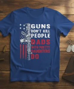 Guns Don't Kill People Dads With Pretty Daughters Do text with American flag and rifle graphic on a blue t-shirt
