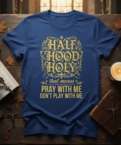 Half Hood Holy That Means Pray With Me Don't Play With Me quote on a blue t-shirt with gold ornate