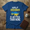 Half Ukrainian Is Better Than None t-shirt design with Ukraine map graphic and patriotic text